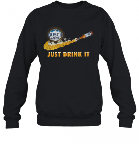 Busch Light Just Drink It T-Shirt Unisex Sweatshirt