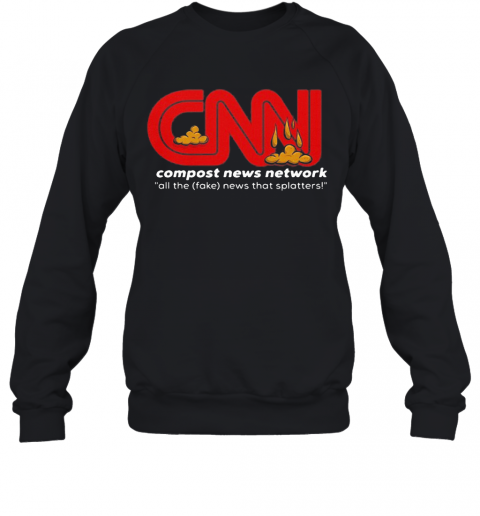 CNN Compost News Network All The Fake News That Matters T-Shirt Unisex Sweatshirt