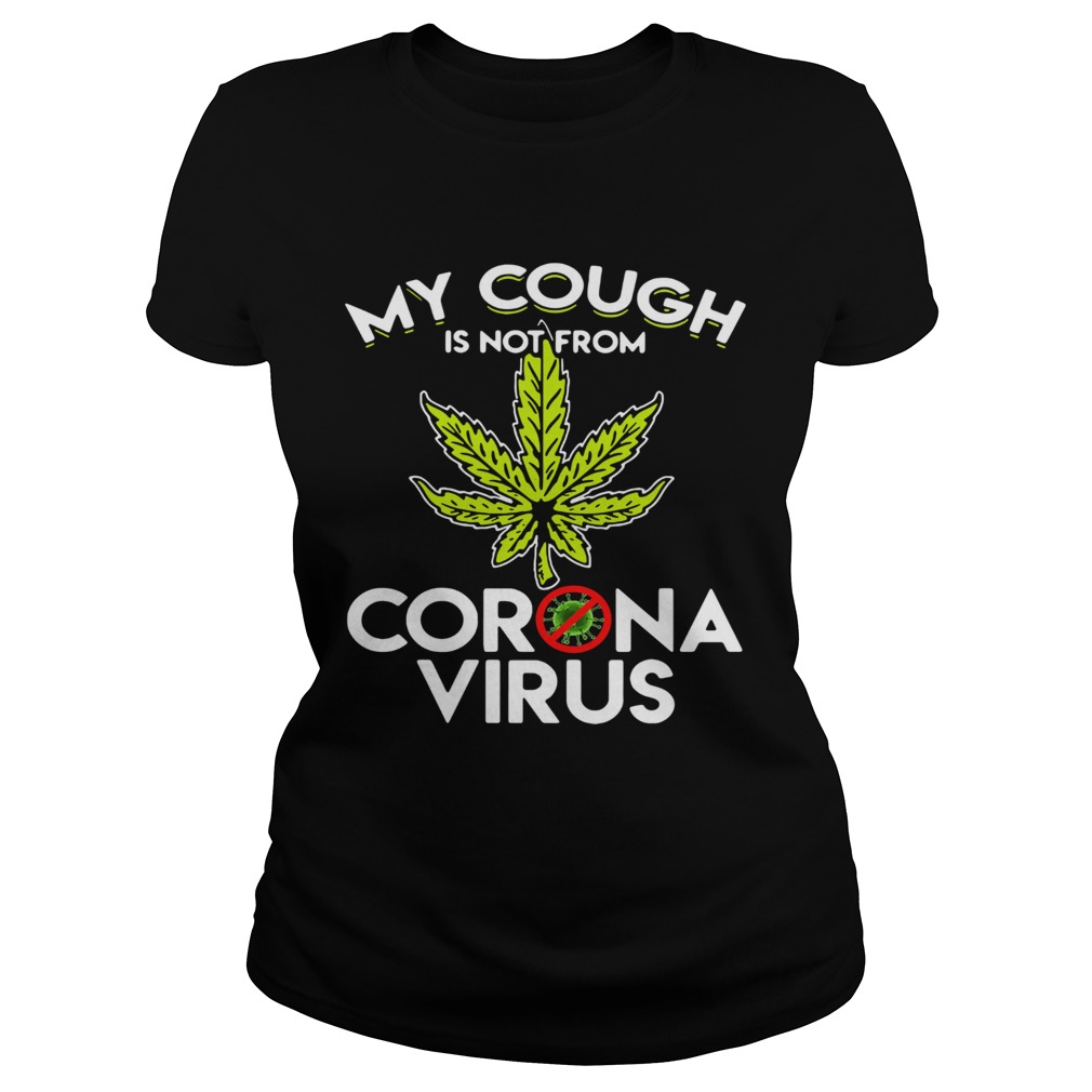 Cannabis Marijuana my cough is not from Corona virus Classic Ladies