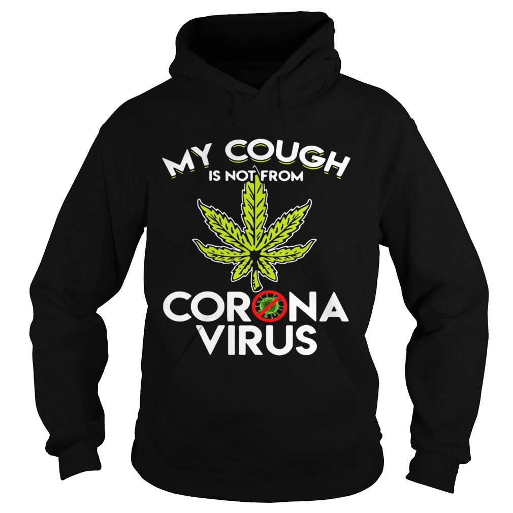 Cannabis Marijuana my cough is not from Corona virus Hoodie