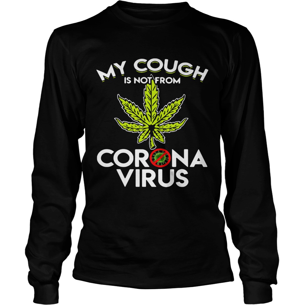 Cannabis Marijuana my cough is not from Corona virus Long Sleeve
