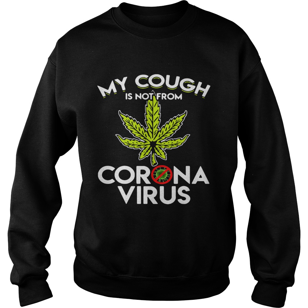 Cannabis Marijuana my cough is not from Corona virus Sweatshirt