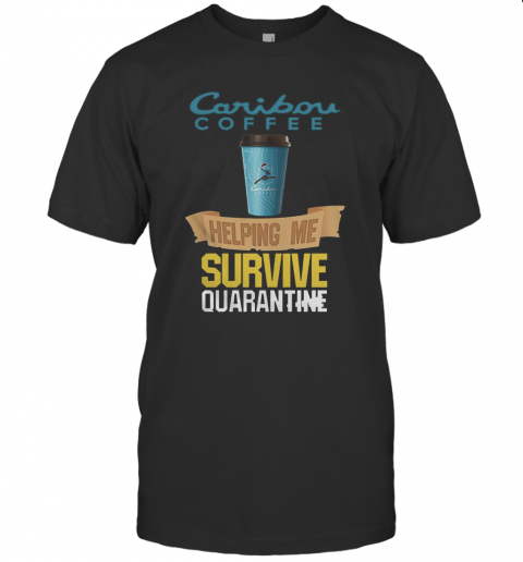 Caribou Coffee Helping Me Survive Quarantine T-Shirt