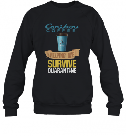 Caribou Coffee Helping Me Survive Quarantine T-Shirt Unisex Sweatshirt