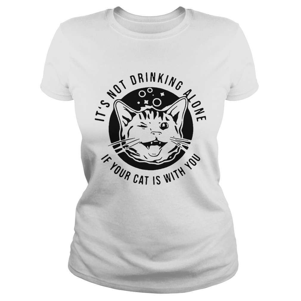 Cat Its Not Drinking Alone If Your Cat Is With You Classic Ladies