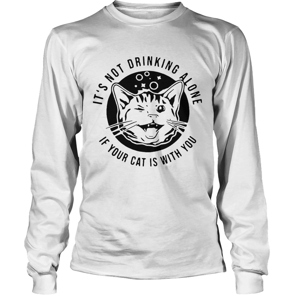Cat Its Not Drinking Alone If Your Cat Is With You Long Sleeve
