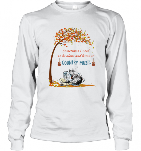 Cat Sometimes I Need To Be Alone And Listen To Country Music T-Shirt Long Sleeved T-shirt 