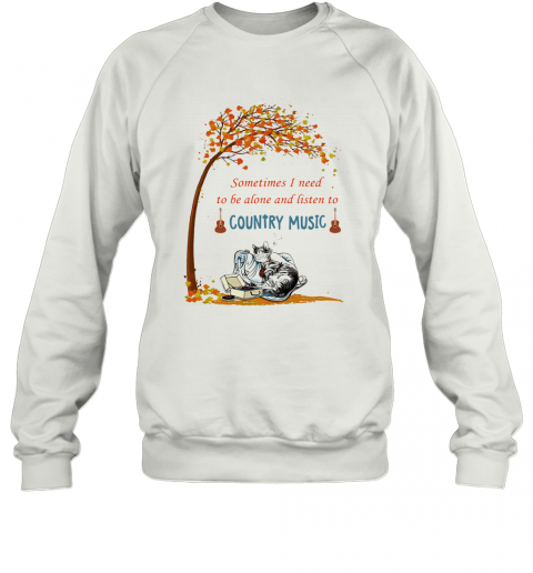 Cat Sometimes I Need To Be Alone And Listen To Country Music T-Shirt Unisex Sweatshirt