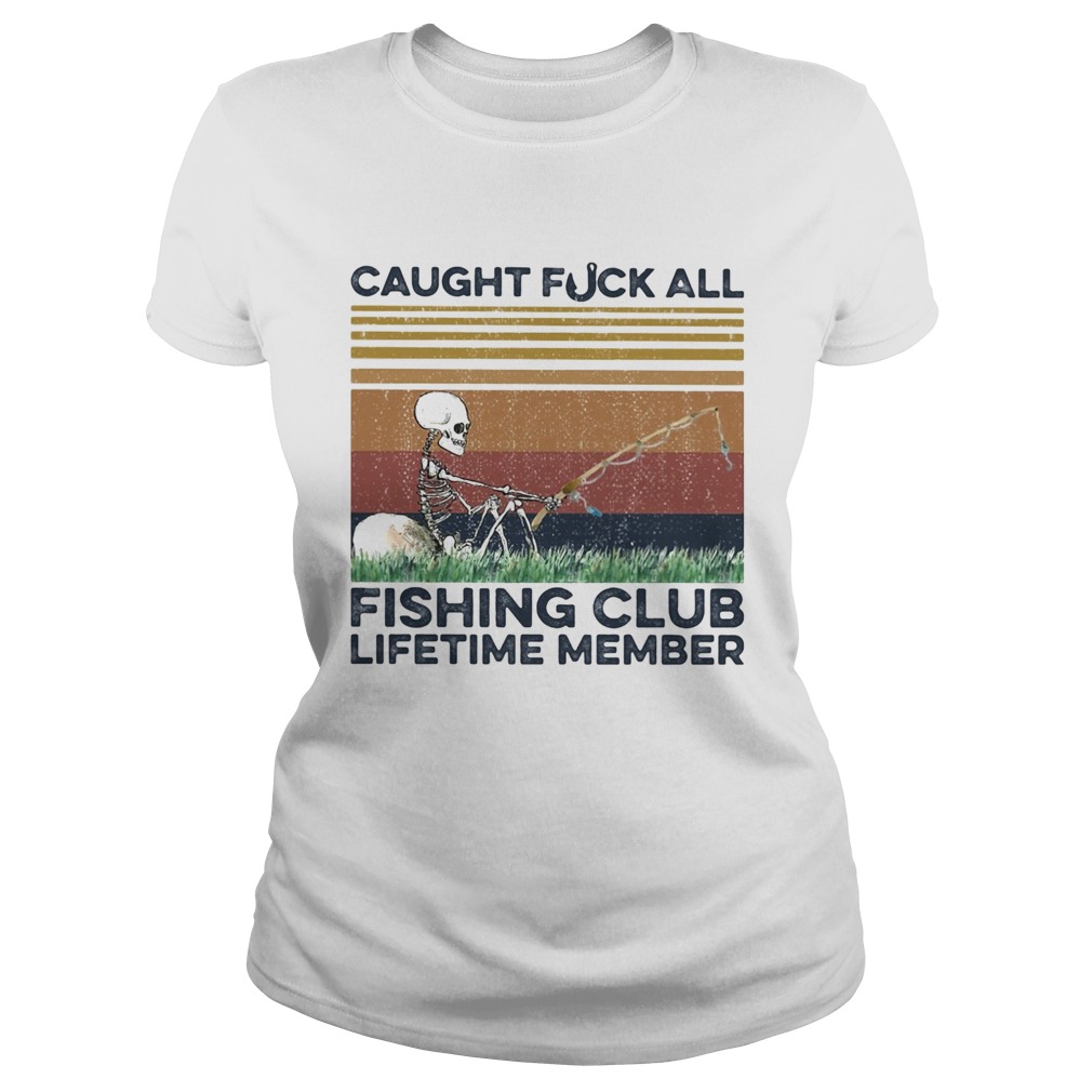 Caught fuck all fishing club lifetime member skull fishing vintage Classic Ladies
