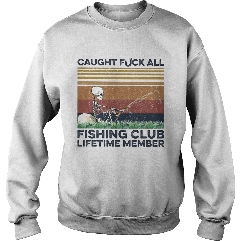 Caught fuck all fishing club lifetime member skull fishing vintage Sweatshirt