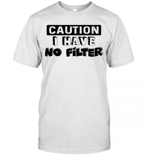 Caution I Have No Filter T Shirt Classic Mens T shirt