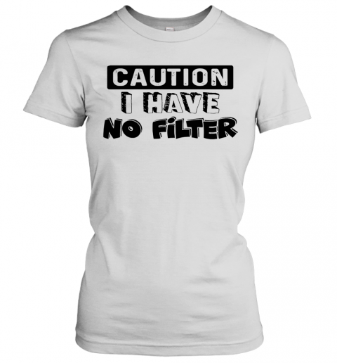 Caution I Have No Filter T-Shirt Classic Women's T-shirt