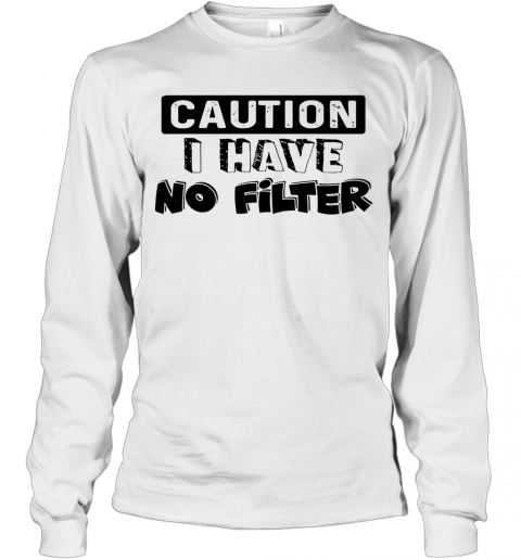 Caution I Have No Filter T-Shirt Long Sleeved T-shirt