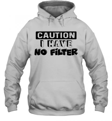 Caution I Have No Filter T-Shirt Unisex Hoodie