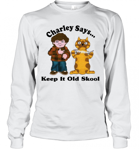 Charley Says Keep It Old Skool T-Shirt Long Sleeved T-shirt 