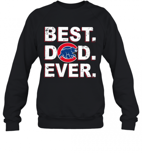 Chicago Cubs Best Dad Ever T-Shirt Unisex Sweatshirt