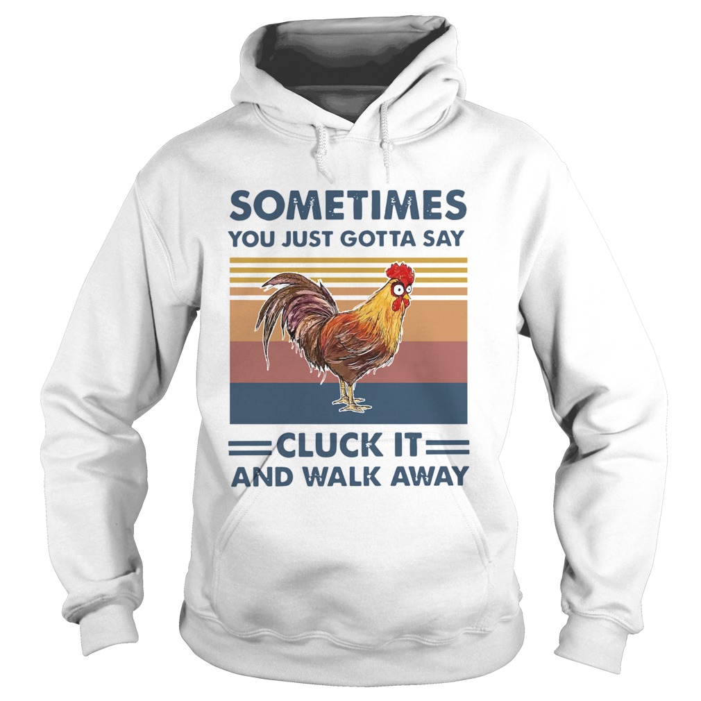 Chicken Sometimes You Just Gotta Say Chuck It And Walk Away Vintage Hoodie