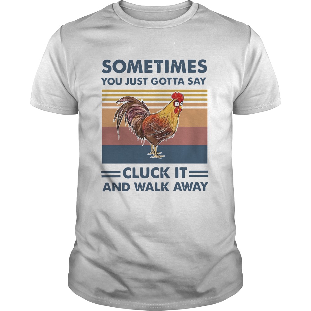 Chicken Sometimes You Just Gotta Say Chuck It And Walk Away Vintage shirt