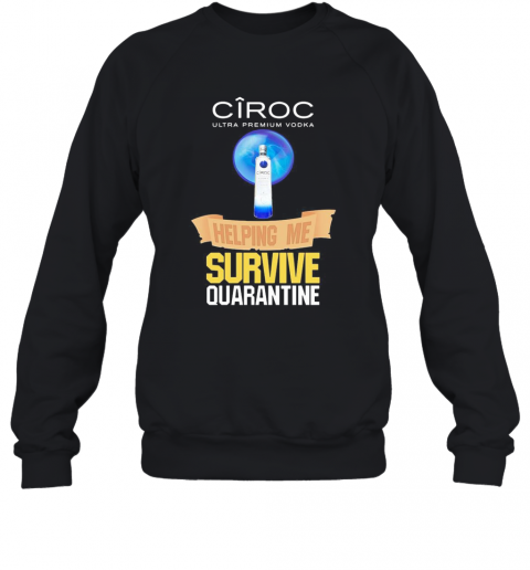 Ciroc Ultra Premium Vodka Helping Me Survive Quarantine T-Shirt Unisex Sweatshirt