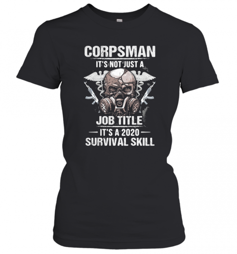 Corpsman It'S Not Just A Job Title It'S A 2020 Survival Skill Skull T-Shirt Classic Women's T-shirt