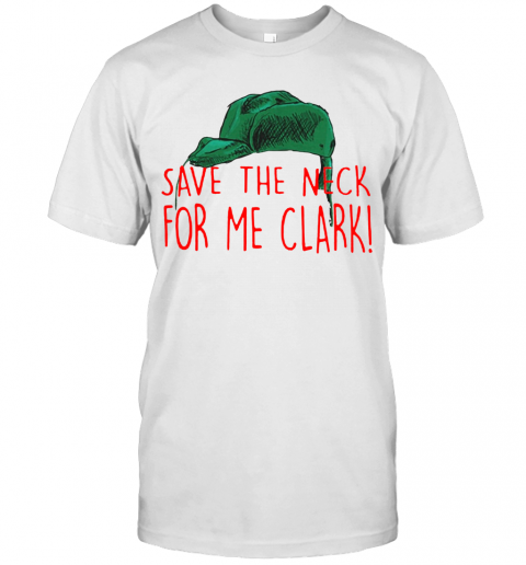Cousin Eddie Save The Neck For Me Clark Cousin Eddie Christmas Hat T-Shirt