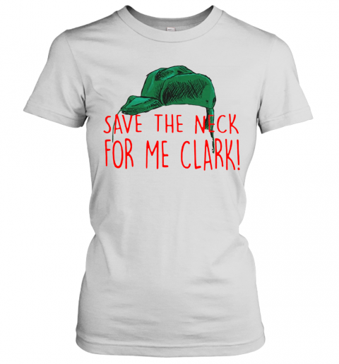 Cousin Eddie Save The Neck For Me Clark Cousin Eddie Christmas Hat T-Shirt Classic Women's T-shirt