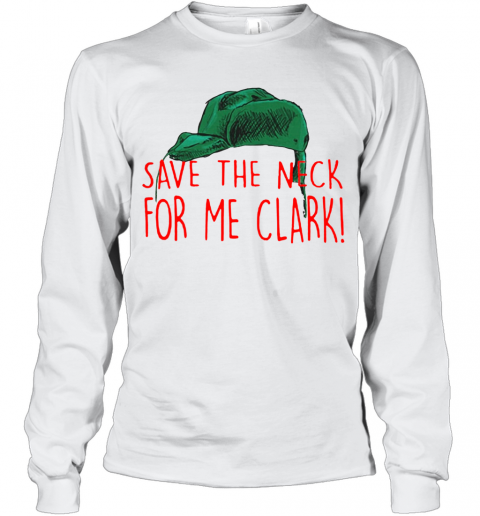 Cousin Eddie Save The Neck For Me Clark Cousin Eddie Christmas Hat T-Shirt Long Sleeved T-shirt 