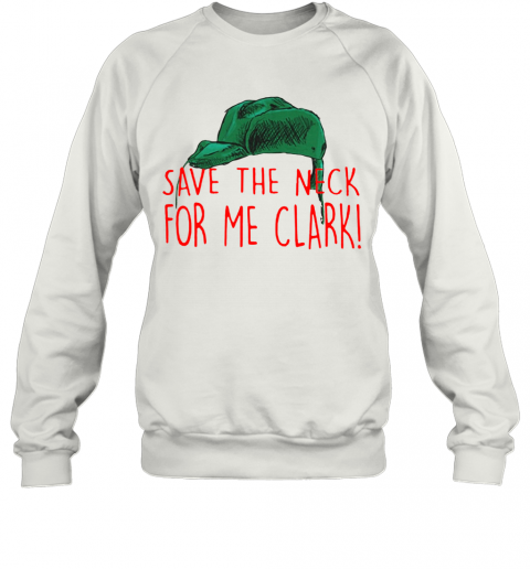 Cousin Eddie Save The Neck For Me Clark Cousin Eddie Christmas Hat T-Shirt Unisex Sweatshirt