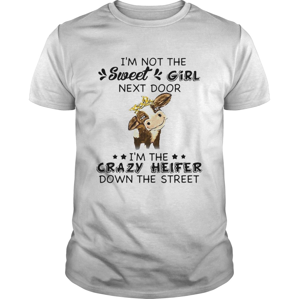 Cow Im Not The Sweet Girl Next Door Im The Crazy Heifer Down The Street shirt
