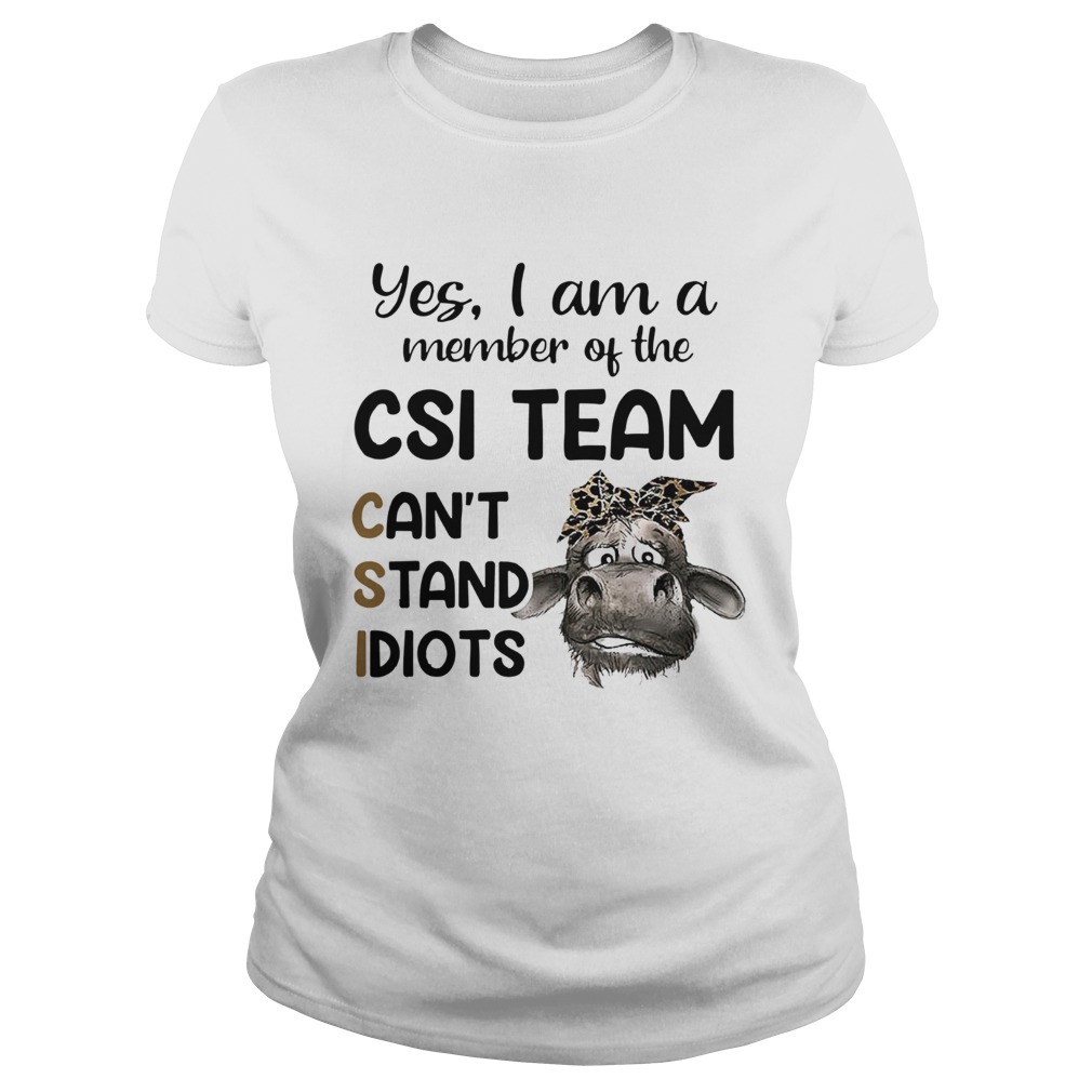 Cow Yes i am a member of the csi team cant stand idiots Classic Ladies