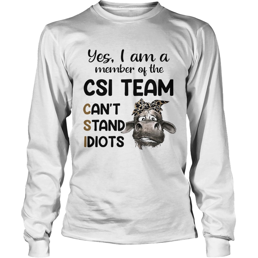Cow Yes i am a member of the csi team cant stand idiots Long Sleeve