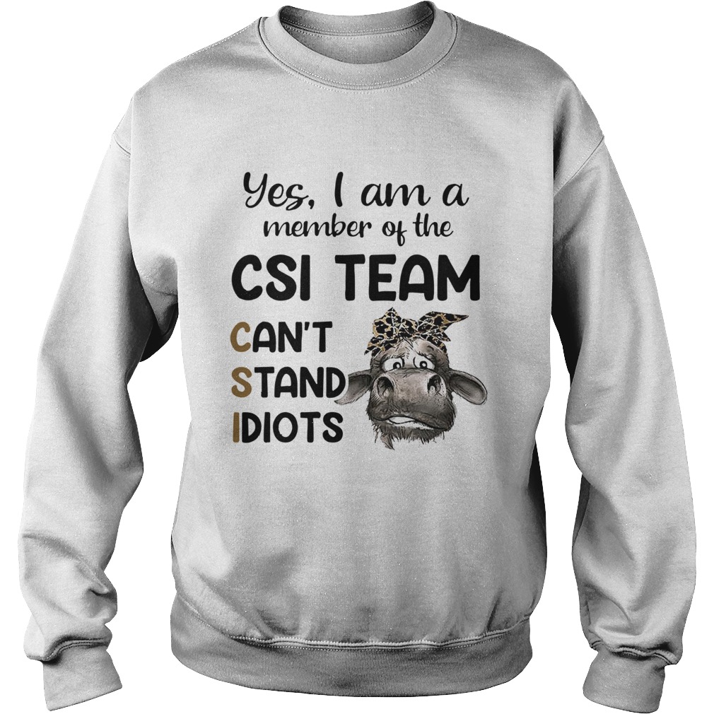 Cow Yes i am a member of the csi team cant stand idiots Sweatshirt