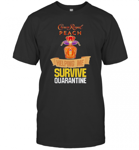Crown Royal Peach Helping Me Survive Quarantine T-Shirt