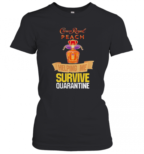 Crown Royal Peach Helping Me Survive Quarantine T-Shirt Classic Women's T-shirt