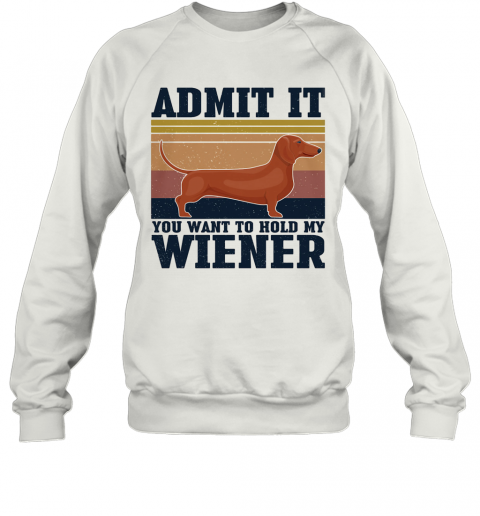 Dachshund Admit It You Want To Hold My Wiener Vintage T-Shirt Unisex Sweatshirt