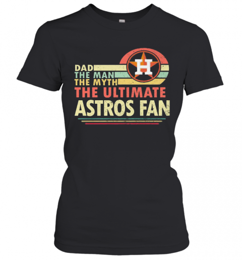 Dad The Man The Myth The Ultimate Astros Fan Vintage T-Shirt Classic Women's T-shirt