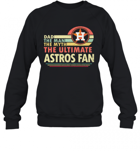 Dad The Man The Myth The Ultimate Astros Fan Vintage T-Shirt Unisex Sweatshirt