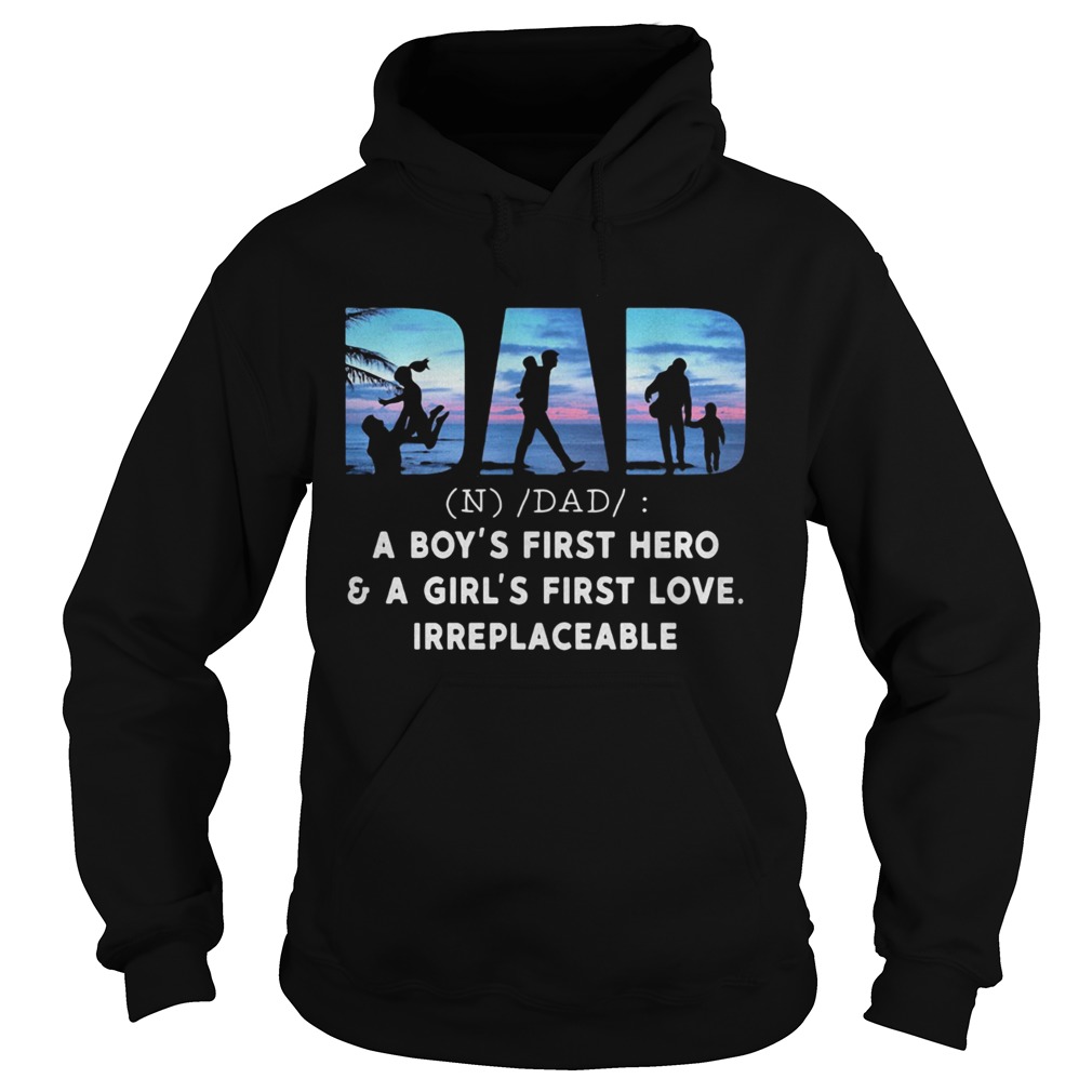 Dad a boys first hero and a girls first love irreplaceable Hoodie
