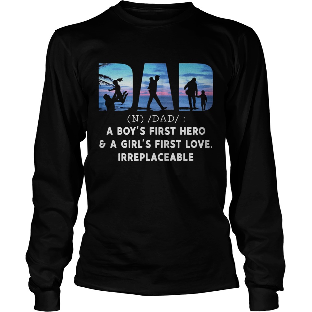 Dad a boys first hero and a girls first love irreplaceable Long Sleeve