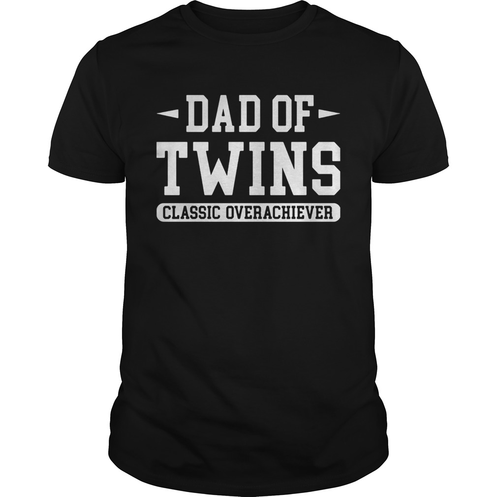Dad of twins classic overachiever shirt