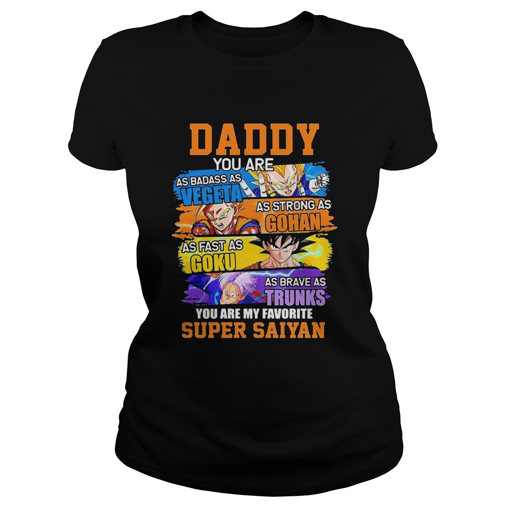 Daddy You Are As Badass As Vegeta As Strong As Gohan As Fast As Goku Classic Ladies
