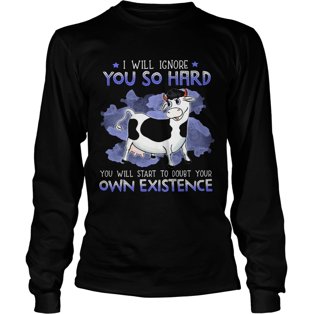 Dairy Cows I Will Ignore You So Hard You Will Start To Doubt Your Own Existence Long Sleeve
