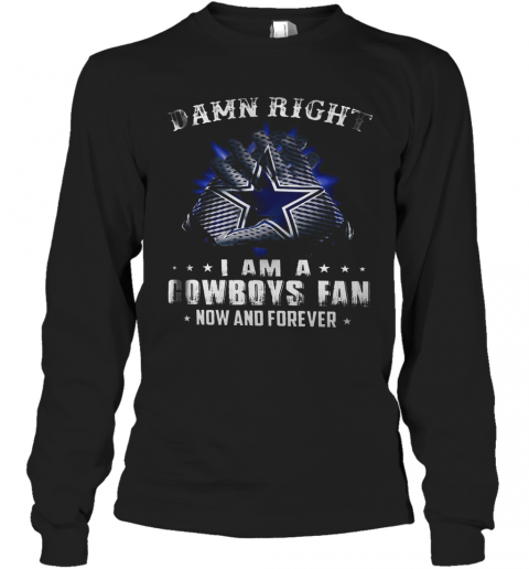 Damn Right I Am A Cowboys Fan Now And Forever T-Shirt Long Sleeved T-shirt 