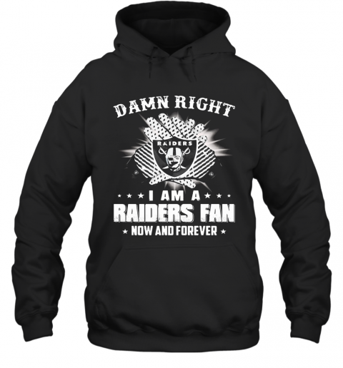 Damn Right I Am A Raiders Fan Now And Forever Stars T-Shirt Unisex Hoodie