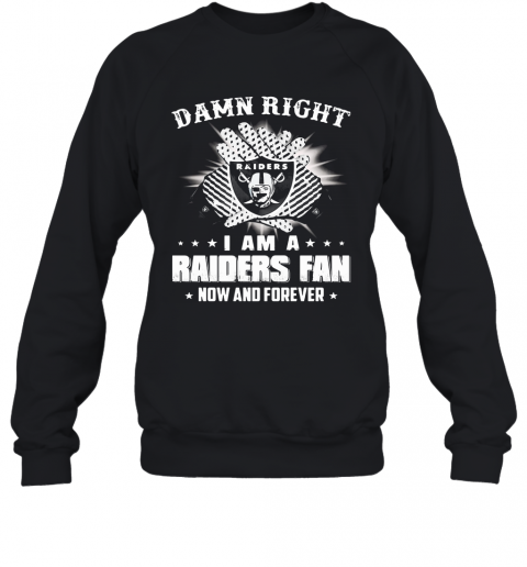 Damn Right I Am A Raiders Fan Now And Forever Stars T-Shirt Unisex Sweatshirt