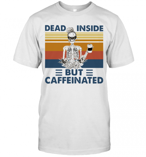 Dead Inside But Caffeinated Caffeinated Vintage T-Shirt