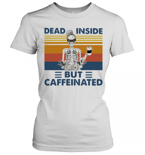 Dead Inside But Caffeinated Caffeinated Vintage T-Shirt Classic Women's T-shirt