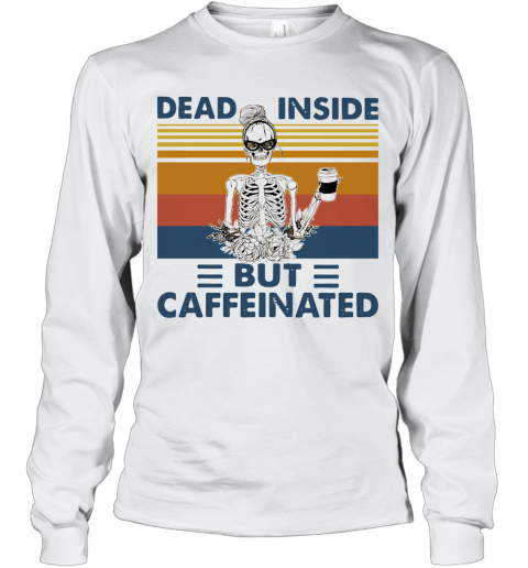 Dead Inside But Caffeinated Caffeinated Vintage T-Shirt Long Sleeved T-shirt 