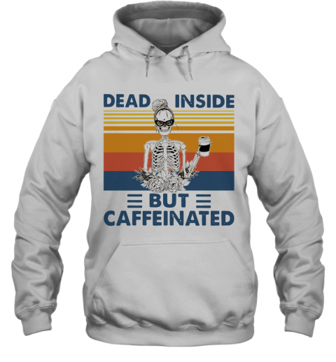 Dead Inside But Caffeinated Caffeinated Vintage T-Shirt Unisex Hoodie