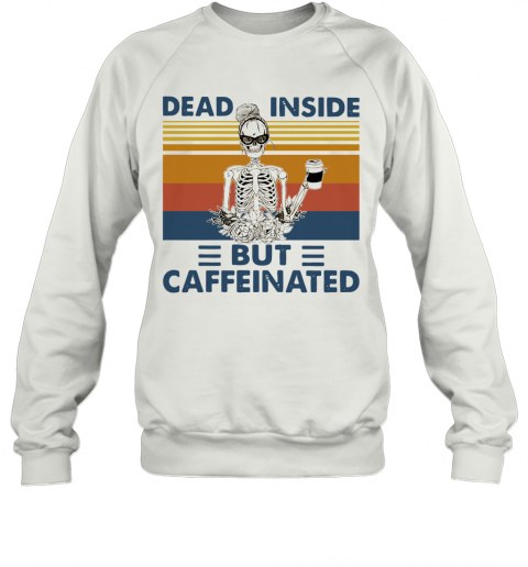 Dead Inside But Caffeinated Caffeinated Vintage T-Shirt Unisex Sweatshirt